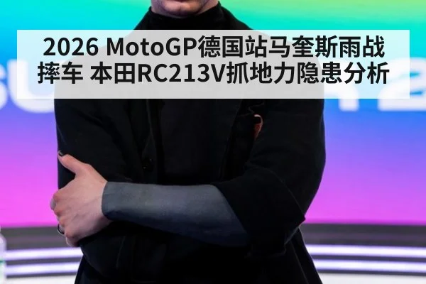 2026 MotoGP德国站马奎斯雨战摔车 本田RC213V抓地力隐患分析